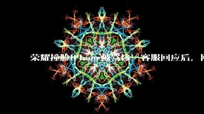 荣耀撞脸iPhone被骂惨！客服回应后，网友又吵翻了_小雷_功能_苹果